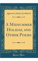 A Midsummer Holiday, and Other Poems (Classic Reprint)