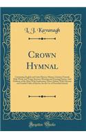 Crown Hymnal: Containing English and Latin Hymns; Masses; Litanies; Funeral, Holy Week, and Vesper Services; Morning and Evening Prayers; And Ordinary of the Mass with Explanatory Notes; Edited, with Glossary and Graded Table of Hymns, for the Use