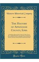 The History of Appanoose County, Iowa: Containing a History of the County, Its Cities, Towns, &C., A Biographical Directory of Citizens, War Record of Its Volunteers in the Late Rebellion, General and Local Statistics, Portraits of Early Settlers a