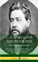 C. H. Spurgeon's Autobiography: The Early Years, 1834-1859, The Life of the Great Baptist Preacher Compiled from his diary, letters, records and sermons