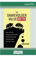 Shareholder Value Myth: How Putting Shareholders First Harms Investors, Corporations, and the Public (16pt Large Print Edition)