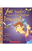 You Wouldn't Want to Live Without Insects!