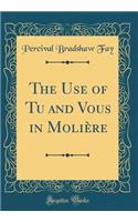 The Use of Tu and Vous in Moliï¿½re (Classic Reprint)