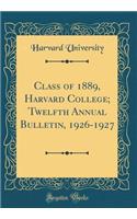 Class of 1889, Harvard College; Twelfth Annual Bulletin, 1926-1927 (Classic Reprint)