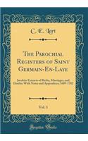 The Parochial Registers of Saint Germain-En-Laye, Vol. 1: Jacobite Extracts of Births, Marriages, and Deaths; With Notes and Appendices; 1689-1702 (Classic Reprint)