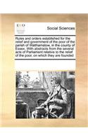 Rules and Orders Established for the Relief and Government of the Poor of the Parish of Walthamstow, in the County of Essex. with Abstracts from the Several Acts of Parliament Relative to the Relief of the Poor, on Which They Are Founded\