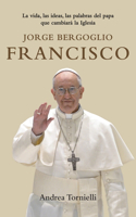 Jorge Bergoglio Francisco / Jorge Bergoglio Francisco: Life, Ideas, Words of the Pope That Will Change the