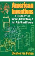 American Inventions: A History of Curious, Extraordinary, and Just Plain Useful Patents