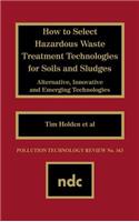 How to Select Hazardous Waste Treatment Technologies for Soils and Sludges