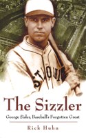 Sizzler: George Sisler, Baseball's Forgotten Great Volume 1