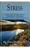 Stress: Overcoming Real-Life Issues with God: Finances, Health, Marriage, Parenting, Careers, Employment, Workplace Violence, Eating Disorders, Grief