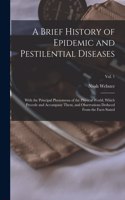 Brief History of Epidemic and Pestilential Diseases; With the Principal Phenomena of the Physical World, Which Precede and Accompany Them, and Observations Deduced From the Facts Stated; Vol. 1