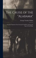 Cruise of the Alabama [microform]: From Her Departure From Liverpool Until Her Arrival at the Cape of Good Hope