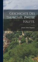 Geschichte des Thurgaus. Zweite Hälfte.