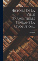 Histoire De La Ville D'armentières Pendant La Révolution...