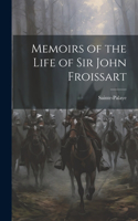 Memoirs of the Life of Sir John Froissart