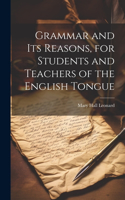 Grammar and its Reasons, for Students and Teachers of the English Tongue