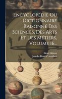 Encyclopédie Ou Dictionnaire Raisonné Des Sciences, Des Arts Et Des Métiers, Volume 16...