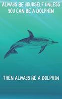 Always Be Yourself Unless You Can Be A Dolphins Then Always Be A Dolphins: Cute Dolphins Lovers Journal / Notebook / Diary / Birthday Gift (6x9 - 110 Blank Lined Pages)