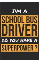 School Bus Driver Notebook - I'm A School Bus Driver Do You Have A Superpower? - Funny Gift for School Bus Driver Journal: Medium College-Ruled Journey Diary, 110 page, Lined, 6x9 (15.2 x 22.9 cm)