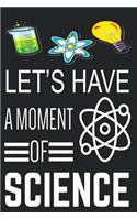 Let's Have a Moment of Science: scientist notebook, (6x9) notebook with lined pages for taking notes, writing down your Thoughts and ideas, journal For Researchers, Teachers, Stude