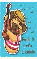 Fuck It Let's Ukulele Sheet Music Book With Ukulele Cord Chart, Ukulele Tabs For Adult Pug & Ukulele Enthusiast