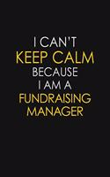 I Can't Keep Calm Because I Am A Fundraising Manager