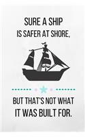 Sure A Ship Is Safer At Shore, But That's Not What It Was Built For.