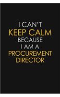 I Can't Keep Calm Because I Am A Procurement Director