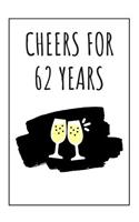 Cheers For 62 Years Notebook: 62 Year Anniversary Gifts For Him, For Her, For Partners, Friends - Blank Journal