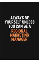 Always Be Yourself Unless You Can Be A Regional Marketing Manager