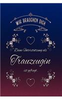 Wir Brauchen Dich. Deine Unterstützung ALS Trauzeugin Ist Gefragt.: Für Eine Besondere Frau, Eine Besondere Freundin - Ein Notizbuch, Planer. Jetzt Wird Geheiratet!