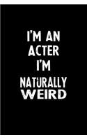 I'm an Acter I'm Naturally Weird: Blank Lined Notebook Journal Gift Idea