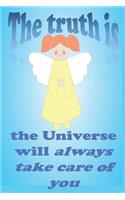 'The Truth is.... the Universe will ALWAYS Take Care of YOU'