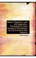 Report Together with the Appendix, Presented to Both Houses of Parliament by Command of Her Majesty
