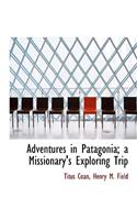 Adventures in Patagonia; A Missionary's Exploring Trip