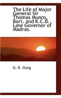 The Life of Major General Sir Thomas Munro, Bart. and K.C.B., Late Governor of Madras.