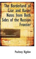 The Borderland of Czar and Kaiser Notes from Both Sides of the Russian Frontier: (English)