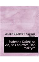 Estienne Dolet; Sa Vie, Ses Oeuvres, Son Martyre: (French)
