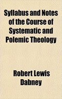 Syllabus and Notes of the Course of Systematic and Polemic Theology: (English)