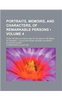 Portraits, Memoirs, and Characters, of Remarkable Persons (Volume 4); From the Revolution in 1688 to the End of the Reign of George II Collected from the Most Authentic Accounts Extant: (English)