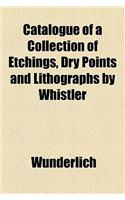 Catalogue of a Collection of Etchings, Dry Points and Lithographs by Whistler