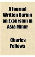 A Journal Written During an Excursion in Asia Minor: (English)