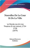 Nouvelles de La Cour Et de La Ville: Le Monde, Les Art, Les Theatres Et Les Lettres, 1734-1738 (1879)