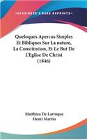 Queloques Apercus Simples Et Bibliques Sur La Nature, La Constitution, Et Le But de L'Eglise de Christ (1846)