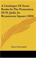A Catalogue of Some Books in the Possession of H. Jadis, in Bryanstone Square (1826)