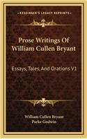 Prose Writings of William Cullen Bryant: Essays, Tales, and Orations V1