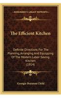 Efficient Kitchen the Efficient Kitchen: Definite Directions for the Planning, Arranging and Equippindefinite Directions for the Planning, Arranging and Equipping of the Modern Labor-Saving(English)