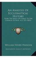 Analysis Of Ecclesiastical History: From The Birth Of Christ To The Council Of Nice, A.D. 325 (1852)