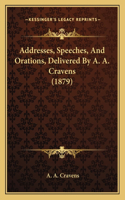 Addresses, Speeches, And Orations, Delivered By A. A. Cravens (1879): (English)